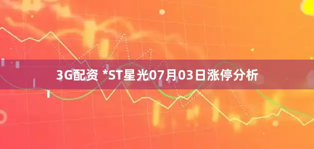 3G配资 *ST星光07月03日涨停分析